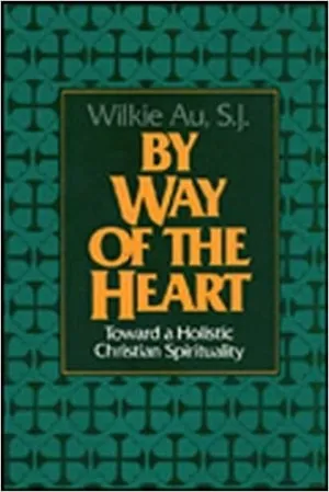 Au, Wilkie: By Way of the Heart: Toward a Holistic Christian Spirituality