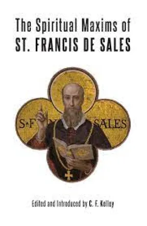 Kelley, C.F. : The Spiritual Maxims of St Francis De Sales